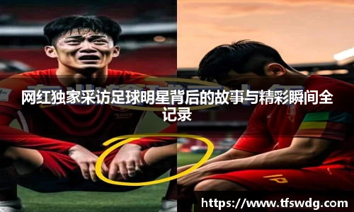 网红独家采访足球明星背后的故事与精彩瞬间全记录
